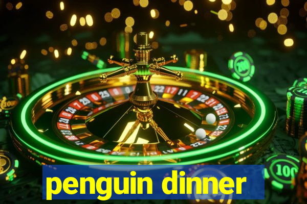 penguin dinner